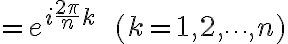 $=e^{i\frac{2\pi}{n}k}\;\;(k=1,2,\cdots,n)$